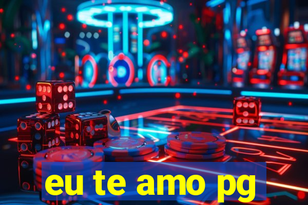 eu te amo pg